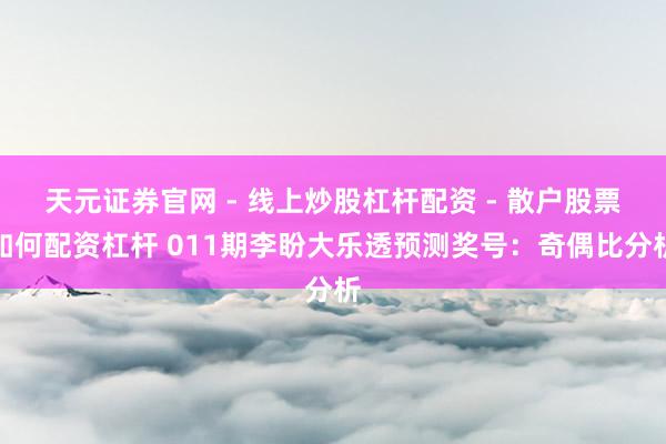天元证券官网 - 线上炒股杠杆配资 - 散户股票如何配资杠杆 011期李盼大乐透预测奖号：奇偶比分析